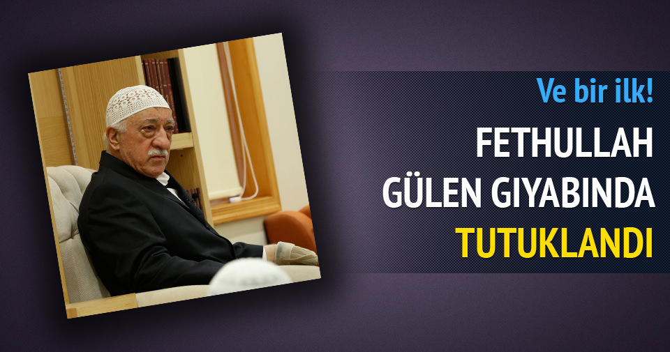 Ve bir ilk! Fethullah Gülen gıyabında tutuklandı Son Dakika Haberler