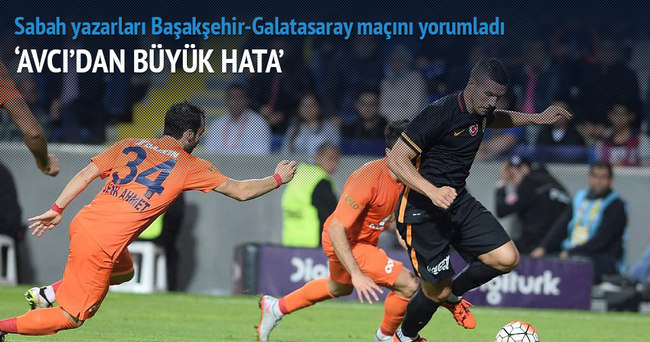 Yazarlar Başakşehir-Galatasaray maçını yorumladı