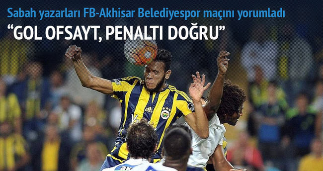 Yazarlar Fenerbahçe-Akhisar Belediyespor maçını yorumladı