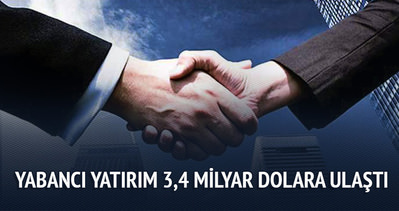Türkiye’ye gelen yabancı yatırım miktarı 3,4 milyar dolara ulaştı