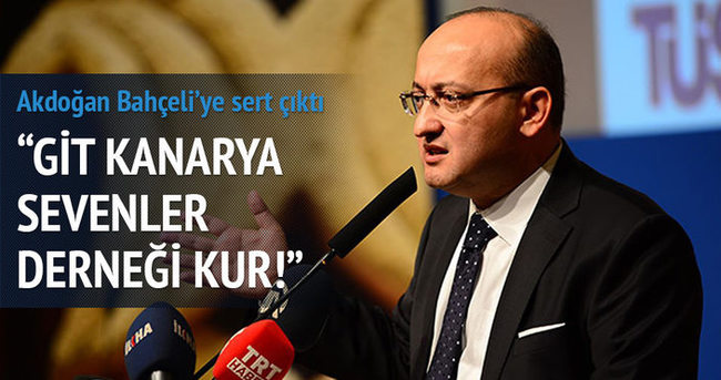 Akdoğan: O zaman git kanarya sevenler derneği kur