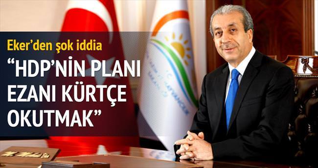 Eker: HDP ezanı Kürtçe okutmak istiyor