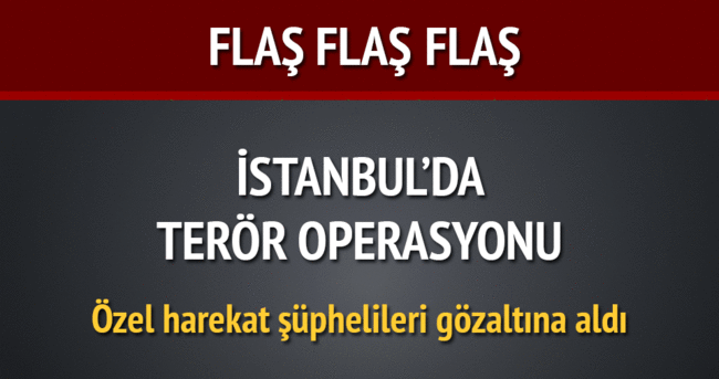 İstanbul’da terör operasyonu