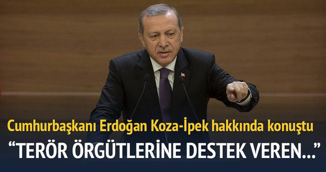 Erdoğan Koza-İpek hakkında ilk kez konuştu