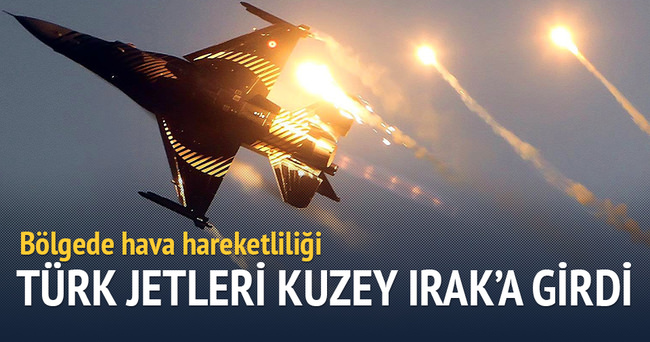 Türk jetleri Kuzey Irak’a girdi
