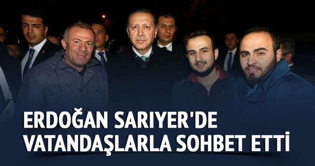 Erdoğan Sarıyer’de vatandaşlarla sohbet etti
