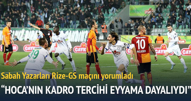 Yazarlar Çaykur Rizespor-Galatasaray maçını yorumladı