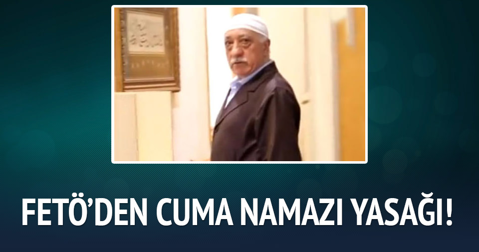 FETÖ’den cuma namazı yasağı