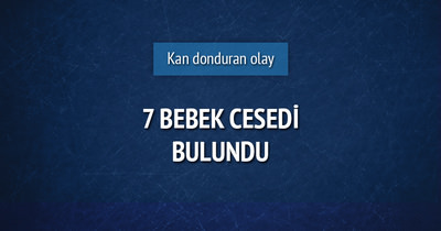 7 bebek cesedi bulundu