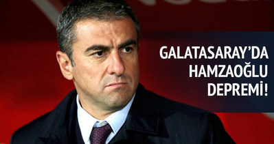 Galatasaray’da Hamzaoğlu depremi!