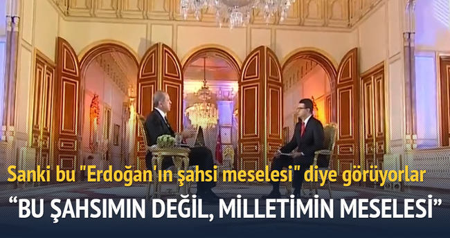 Erdoğan: Bu benim şahsi meselem değil, milletimin meselesidir