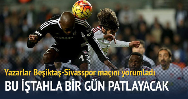 Yazarlar Beşiktaş-Sivasspor maçını yorumladı