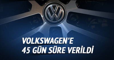 Volkswagen’e 45 gün süre verildi