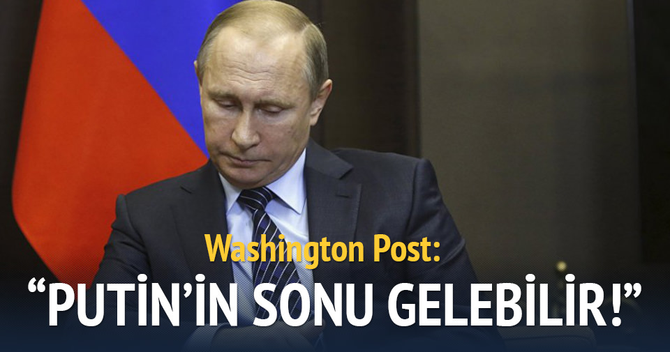Washington Post: Putin’in sonu gelebilir