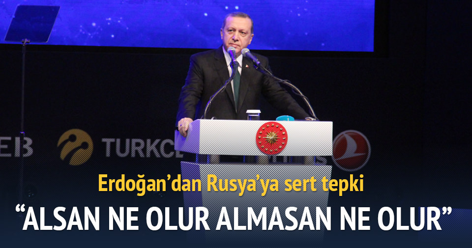 Erdoğan: Alsan ne olur almasan ne olur