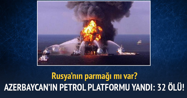 Azerbaycan’ın petrol platformu yandı: 32 ölü