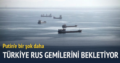 Türkiye Rus gemilerini limanda bekletiyor