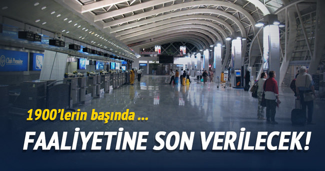 Atatürk Havalimanı’nın faaliyetine son verilecek