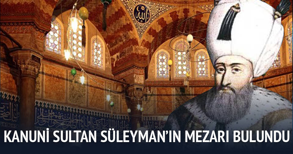 Kanuni Sultan Süleyman’ın mezarı bulundu