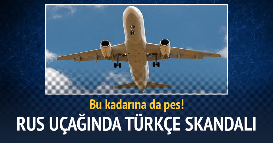Rus uçağında Türkçe skandalı