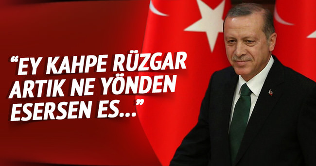 Erdoğan: Ey kahpe rüzgar artık ne yönden esersen es!