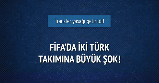 FIFA’dan 2 Türk takımına büyük şok!