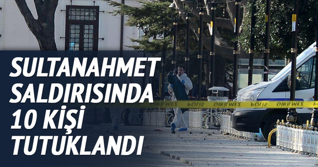 Sultanahmet’teki saldırısıyla ilgili 10 kişi tutuklandı