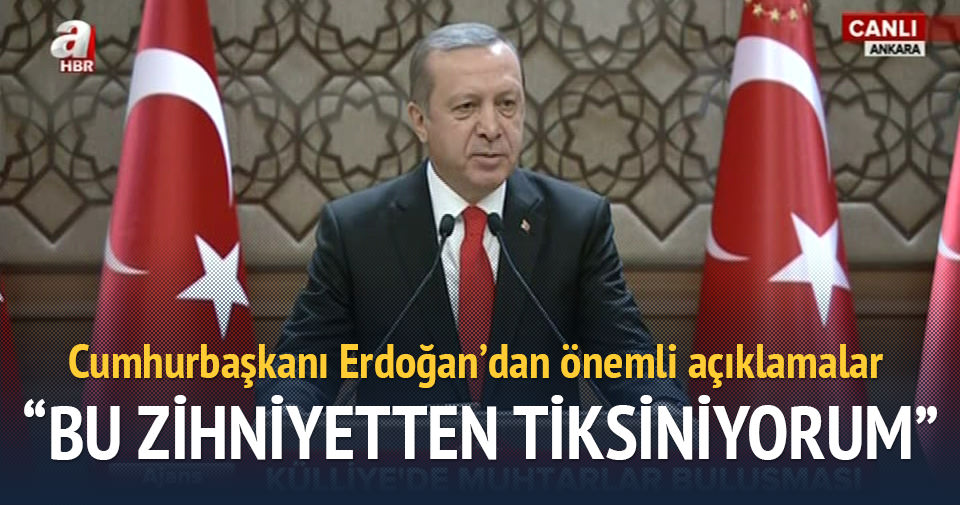 Erdoğan: Bu zihniyetten tiksiniyorum