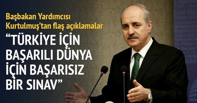 Başbakan Yardımcısı Kurtulmuş: Türkiye için başarılı, dünya içinse başarısız bir sınav