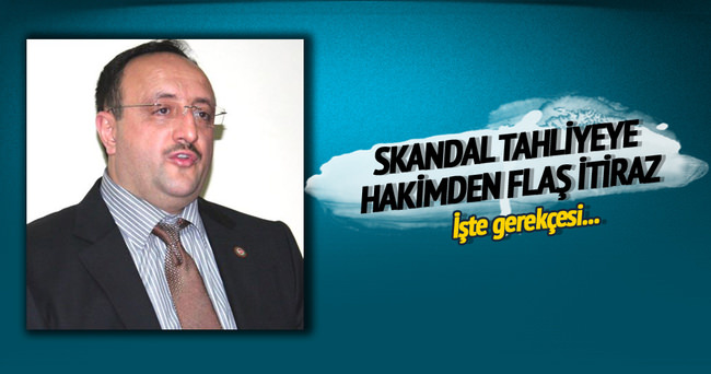 Skandal tahliyeye hakimin flaş itirazı