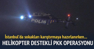 İstanbul’da helikopter destekli PKK operasyonu
