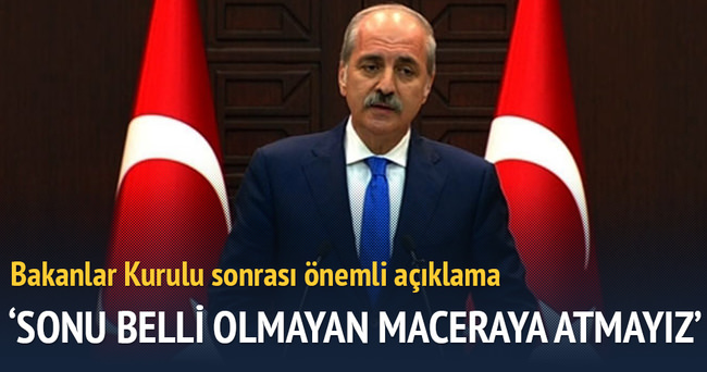 ’Türkiye’yi sonu belli olmayan maceraya atmayız’
