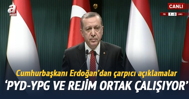 Erdoğan: YPG-PYD ve rejim ortak çalışıyor