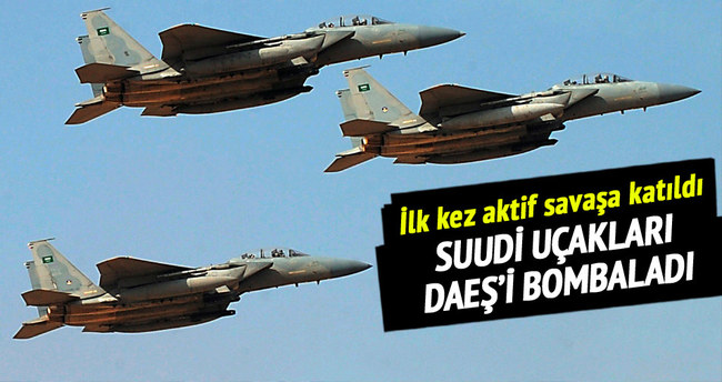 Suudi uçakları DAEŞ’i ilk kez vurdu