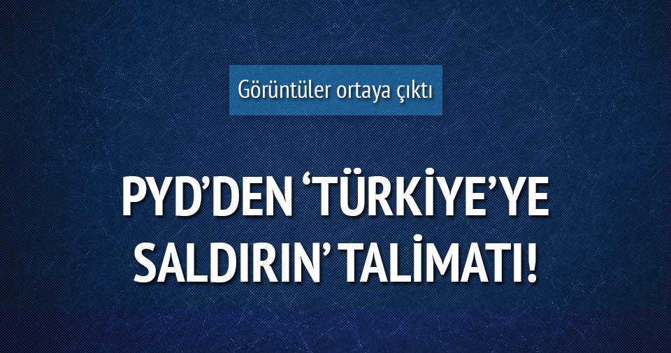 PYD’den ’Türkiye’ye saldırın’ talimatı