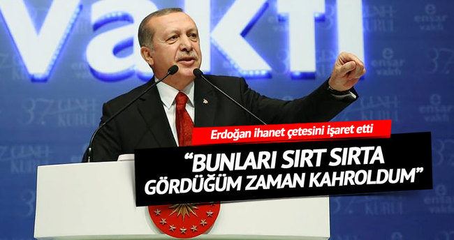 Erdoğan: Bunları sırt sırta gördüğüm zaman kahroldum