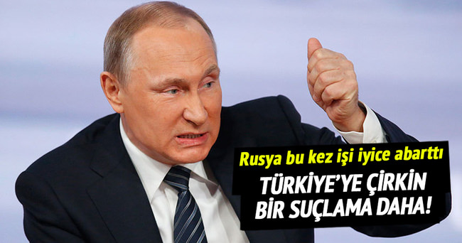 Rusya’dan Türkiye’ye çirkin bir suçlama daha!