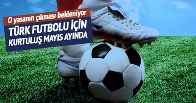 Türk futbolu kurtuluş için mayısı bekliyor