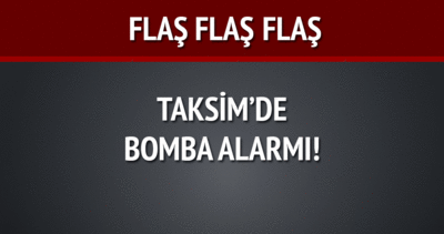 Taksim’de bomba alarmı