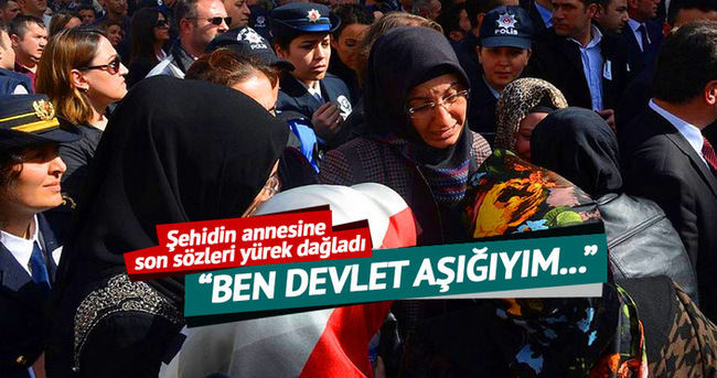 Şehit polisin annesine son sözü: ’Ben devlet aşığıyım, burada şehit olacağım’