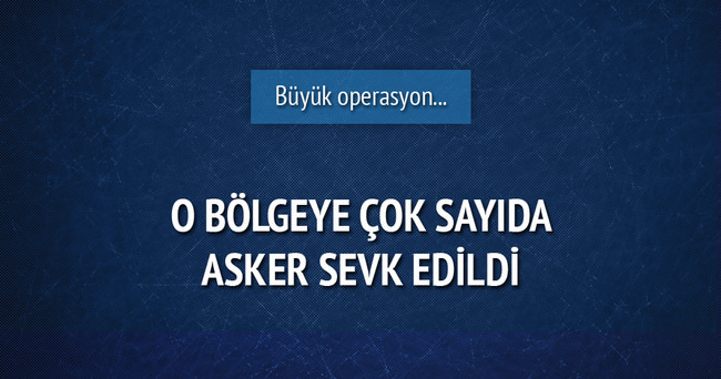 Büyük operasyon! Çok sayıda asker sevk edildi
