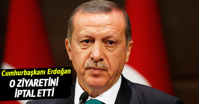 Cumhurbaşkanı Erdoğan ziyaretini iptal etti!