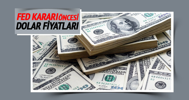 Fed kararı öncesi dolar fiyatları