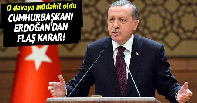 Cumhurbaşkanı Erdoğan o davaya müdahil oldu!