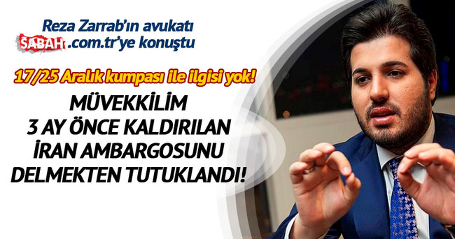Reza Zarrab’ın avukatı Sabah.com.tr’ye konuştu