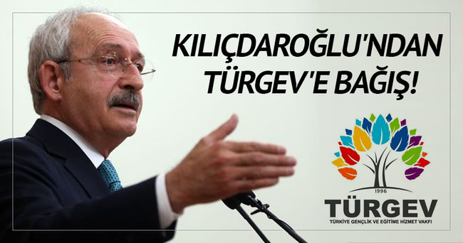 Kılıçdaroğlu’ndan TÜRGEV’e bağış!