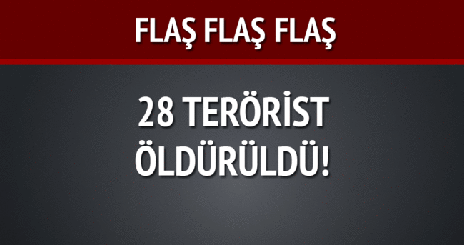 Genelkurmay: 28 terörist öldürüldü!