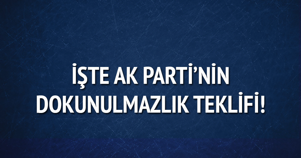 AK Parti’nin dokunulmazlık teklifi netleşti
