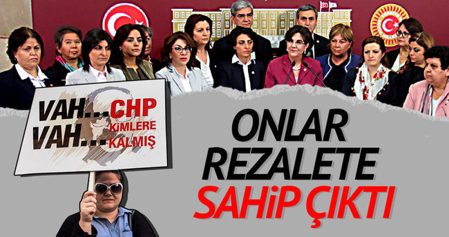 CHP’li kadın vekiller rezalete sahip çıktı