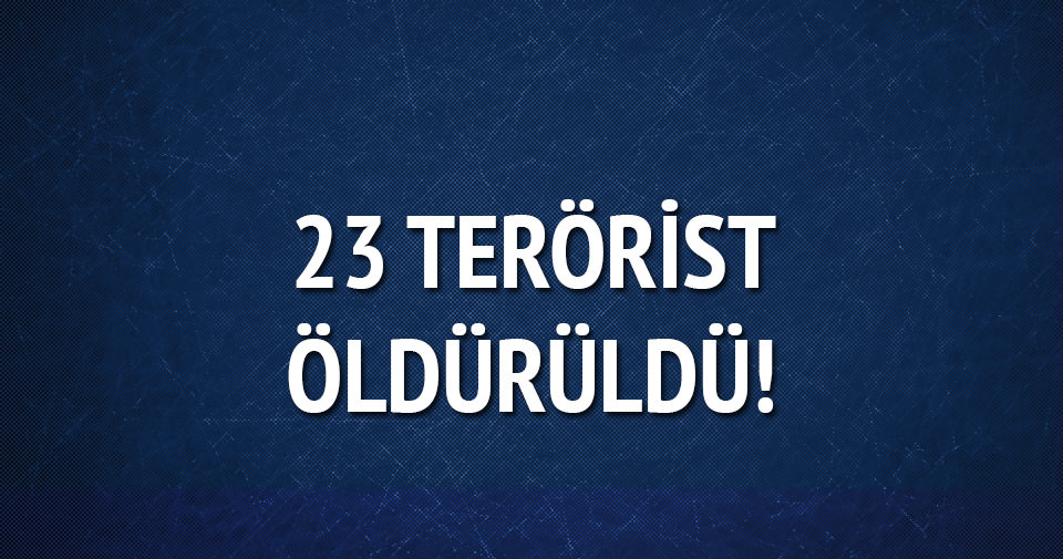 6 ilde 23 terörist öldürüldü